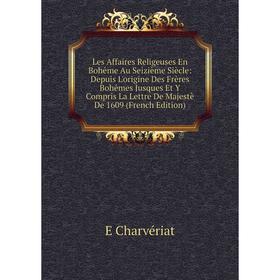 Книга Les Affaires Religeuses En Bohême Au Seizième Siècle: Depuis L'origine Des Frères Bohêmes Jusques Et Y Compris La Lettre De Majestè De 1609 Ed
Книга Les Affaires Religeuses En Bohême Au Seizième Siècle: Depuis L'origine Des Frères Bohêmes Jusques Et Y Compris La Lettre De Majestè De 1609 Ed