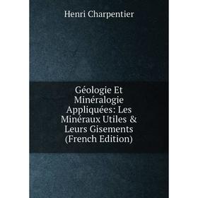 Книга Géologie Et Minéralogie Appliquées: Les Minéraux Utiles & Leurs Gisements (French Edition)
Книга Géologie Et Minéralogie Appliquées: Les Minéraux Utiles & Leurs Gisements (French Edition)