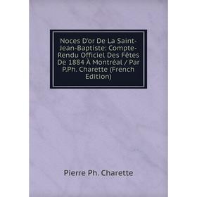Книга Noces D'or De La Saint-Jean-Baptiste: Compte-Rendu Officiel Des Fêtes De 1884 À Montréal / Par PPh Charette
Книга Noces D'or De La Saint-Jean-Baptiste: Compte-Rendu Officiel Des Fêtes De 1884 À Montréal / Par PPh Charette
