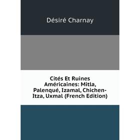 Книга Cités Et Ruines Américaines: Mitla, Palenqué, Izamal, Chichen-Itza, Uxmal (French Edition)
Книга Cités Et Ruines Américaines: Mitla, Palenqué, Izamal, Chichen-Itza, Uxmal (French Edition)