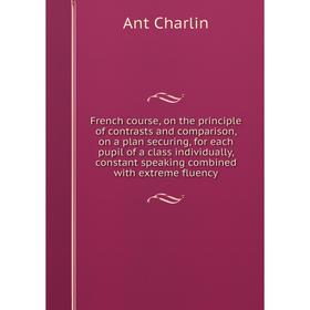 Книга French course, on the principle of contrasts and comparison, on a plan securing, for each pupil of a class individually, constant speaking combi
Книга French course, on the principle of contrasts and comparison, on a plan securing, for each pupil of a class individually, constant speaking combi