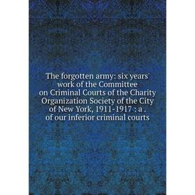 Книга The forgotten army: six years' work of the Committee on Criminal Courts of the Charity Organization Society of the City of New York, 1911-1917:
Книга The forgotten army: six years' work of the Committee on Criminal Courts of the Charity Organization Society of the City of New York, 1911-1917: