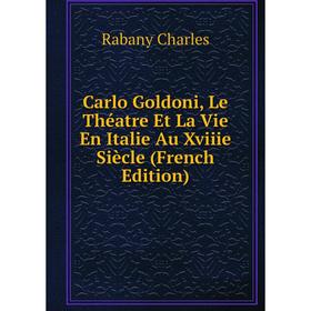 Книга Carlo Goldoni, Le Théatre Et La Vie En Italie Au Xviiie Siècle (French Edition)
Книга Carlo Goldoni, Le Théatre Et La Vie En Italie Au Xviiie Siècle (French Edition)