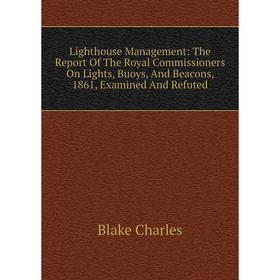 Книга Lighthouse Management: The Report of the Royal Commissioners On Lights, Buoys, And Beacons, 1861, Examined And Refuted
Книга Lighthouse Management: The Report of the Royal Commissioners On Lights, Buoys, And Beacons, 1861, Examined And Refuted