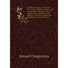 Книга Le Théâtre François: Divisé En Trois Livres, Où Il Est Traité: I De L'usage De La Comédie Ii Des Autheurs Qui Soutiennent Le Théâtre Iii De La C
Книга Le Théâtre François: Divisé En Trois Livres, Où Il Est Traité: I De L'usage De La Comédie Ii Des Autheurs Qui Soutiennent Le Théâtre Iii De La C