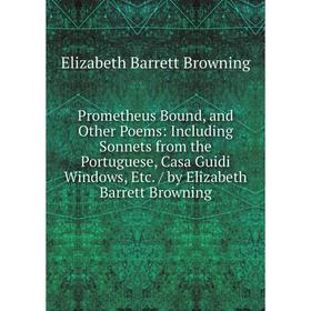 Книга Prometheus Bound, and Other Poems: Including Sonnets from the Portuguese, Casa Guidi Windows, Etc. / by Elizabeth Barrett Browning
Книга Prometheus Bound, and Other Poems: Including Sonnets from the Portuguese, Casa Guidi Windows, Etc. / by Elizabeth Barrett Browning