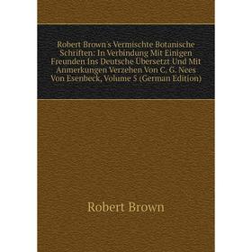 Книга Robert Brown's Vermischte Botanische Schriften: In Verbindung Mit Einigen Freunden Ins Deutsche Übersetzt Und Mit Anmerkungen Verzehen Von C. G.
Книга Robert Brown's Vermischte Botanische Schriften: In Verbindung Mit Einigen Freunden Ins Deutsche Übersetzt Und Mit Anmerkungen Verzehen Von C. G.