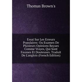 Книга Essai Sur Les Erreurs Populaires: Ou Examen De Plusieurs Opinions Reçues Comme Vrayes, Qui Sont Fausses Et Douteuses. Traduit De L'anglois (Fren
Книга Essai Sur Les Erreurs Populaires: Ou Examen De Plusieurs Opinions Reçues Comme Vrayes, Qui Sont Fausses Et Douteuses. Traduit De L'anglois (Fren