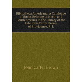 Книга Bibliotheca Americana: A Catalogue of Books Relating to North and South America in the Library of the Late John Carter Brown of Providence
Книга Bibliotheca Americana: A Catalogue of Books Relating to North and South America in the Library of the Late John Carter Brown of Providence