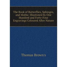 Книга The Book of Butterflies, Sphinges, and Moths: Illustrated by One Hundred and Forty-Four Engravings Coloured After Nature
Книга The Book of Butterflies, Sphinges, and Moths: Illustrated by One Hundred and Forty-Four Engravings Coloured After Nature