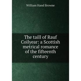 Книга The taill of Rauf Coilyear: a Scottish metrical romance of the fifteenth century
Книга The taill of Rauf Coilyear: a Scottish metrical romance of the fifteenth century