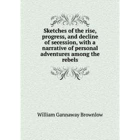 Книга Sketches of the rise, progress, and decline of secession, with a narrative of personal adventures among the rebels
Книга Sketches of the rise, progress, and decline of secession, with a narrative of personal adventures among the rebels