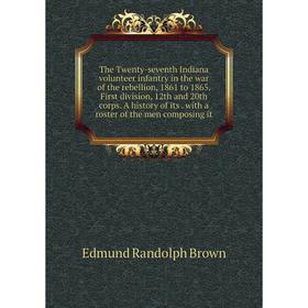 Книга The Twenty-seventh Indiana volunteer infantry in the war of the rebellion, 1861 to 1865. First division, 12th and 20th corps. A history of its.
Книга The Twenty-seventh Indiana volunteer infantry in the war of the rebellion, 1861 to 1865. First division, 12th and 20th corps. A history of its.