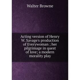 Книга Acting version of Henry W. Savage's production of Everywoman; her pilgrimage in quest of love; a modern morality play
Книга Acting version of Henry W. Savage's production of Everywoman; her pilgrimage in quest of love; a modern morality play