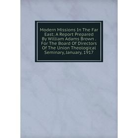 Книга Modern Missions In The Far East; A Report Prepared By William Adams Brown For The Board Of Directors of the Union Theological Seminary, January
Книга Modern Missions In The Far East; A Report Prepared By William Adams Brown For The Board Of Directors of the Union Theological Seminary, January