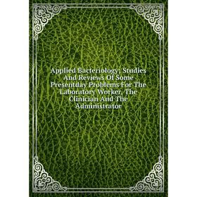 Книга Applied Bacteriology; Studies And Reviews Of Some Presentday Problems For The Laboratory Worker, The Clinician And The Administrator
Книга Applied Bacteriology; Studies And Reviews Of Some Presentday Problems For The Laboratory Worker, The Clinician And The Administrator