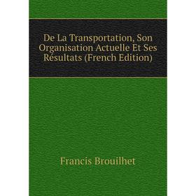 Книга De La Transportation, Son Organisation Actuelle Et Ses Résultats (French Edition)
Книга De La Transportation, Son Organisation Actuelle Et Ses Résultats (French Edition)