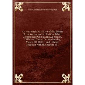 Книга An Authentic Narrative of the Events of the Westminster Election, Which Commenced On Saturday, February 13Th, and Closed On Wednesday, March 3D,
Книга An Authentic Narrative of the Events of the Westminster Election, Which Commenced On Saturday, February 13Th, and Closed On Wednesday, March 3D,
