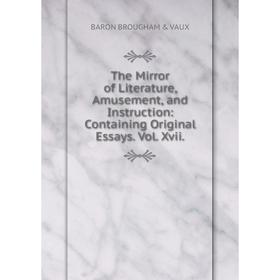 Книга The Mirror of Literature, Amusement, and Instruction: Containing Original Essays. Vol. Xvii.
Книга The Mirror of Literature, Amusement, and Instruction: Containing Original Essays. Vol. Xvii.