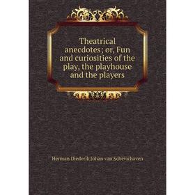 Книга Theatrical anecdotes; or, Fun and curiosities of the play, the playhouse and the players
Книга Theatrical anecdotes; or, Fun and curiosities of the play, the playhouse and the players