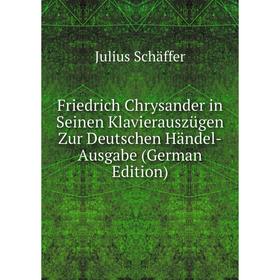 Книга Friedrich Chrysander in Seinen Klavierauszügen Zur Deutschen Händel-Ausgabe (German Edition)
Книга Friedrich Chrysander in Seinen Klavierauszügen Zur Deutschen Händel-Ausgabe (German Edition)