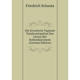 Книга Die Erweiterte Vaginale Totalexstirpation Des Uterus Bei Kollumkarzinom (German Edition)
Книга Die Erweiterte Vaginale Totalexstirpation Des Uterus Bei Kollumkarzinom (German Edition)