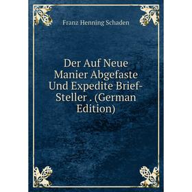 Книга Der Auf Neue Manier Abgefaste Und Expedite Brief-Steller. (German Edition)
Книга Der Auf Neue Manier Abgefaste Und Expedite Brief-Steller. (German Edition)