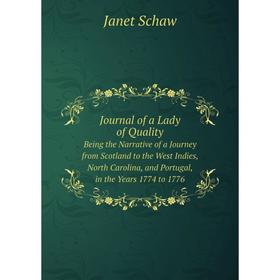 Книга Journal of a Lady of QualityBeing the Narrative of a Journey from Scotland to the West Indies, North Carolina, and Portugal, in the Years 1774 t
Книга Journal of a Lady of QualityBeing the Narrative of a Journey from Scotland to the West Indies, North Carolina, and Portugal, in the Years 1774 t