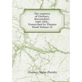 Книга The registers of Glasbury, Breconshire: 1660-1836; Transcribed by Thomas Wood Volume 52
Книга The registers of Glasbury, Breconshire: 1660-1836; Transcribed by Thomas Wood Volume 52