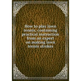 Книга How to play lawn tennis; containing practical instruction from an expert on making lawn tennis strokes
Книга How to play lawn tennis; containing practical instruction from an expert on making lawn tennis strokes