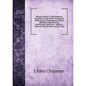 Книга Human Nature: A Philosophical Exposition of the Divine Institution of Reward and Punishment, Which Obtains in the Physical, Intellectual, and Mo
Книга Human Nature: A Philosophical Exposition of the Divine Institution of Reward and Punishment, Which Obtains in the Physical, Intellectual, and Mo