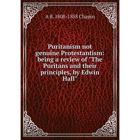 Книга Puritanism not genuine Protestantism: being a review of The Puritans and their principles, by Edwin Hall
Книга Puritanism not genuine Protestantism: being a review of The Puritans and their principles, by Edwin Hall
