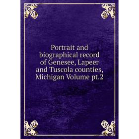 Книга Portrait and biographical record of Genesee, Lapeer and Tuscola counties, Michigan Volume pt.2
Книга Portrait and biographical record of Genesee, Lapeer and Tuscola counties, Michigan Volume pt.2