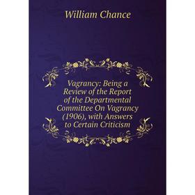Книга Vagrancy: Being a Review of the Report of the Departmental Committee On Vagrancy (1906), with Answers to Certain Criticism
Книга Vagrancy: Being a Review of the Report of the Departmental Committee On Vagrancy (1906), with Answers to Certain Criticism