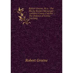 Книга Robert Greene, M.a.: The Blacke Bookes Messenger: 'cuthbert Conny-Catcher': The Defence of Conny-Catching
Книга Robert Greene, M.a.: The Blacke Bookes Messenger: 'cuthbert Conny-Catcher': The Defence of Conny-Catching