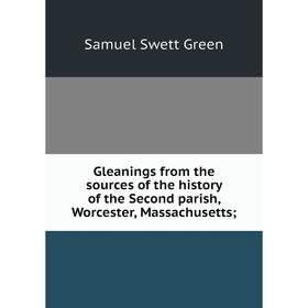 Книга Gleanings from the sources of the history of the Second parish, Worcester, Massachusetts
Книга Gleanings from the sources of the history of the Second parish, Worcester, Massachusetts