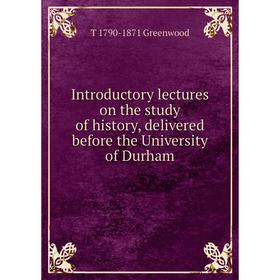 Книга Introductory lectures on the study of history, delivered before the University of Durham
Книга Introductory lectures on the study of history, delivered before the University of Durham