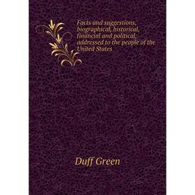 Книга Facts and suggestions, biographical, historical, financial and political, addressed to the people of the United States
Книга Facts and suggestions, biographical, historical, financial and political, addressed to the people of the United States
