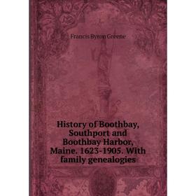 Книга History of Boothbay, Southport and Boothbay Harbor, Maine. 1623-1905. With family genealogies
Книга History of Boothbay, Southport and Boothbay Harbor, Maine. 1623-1905. With family genealogies