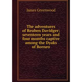 Книга The adventures of Reuben Davidger; seventeen years and four months captive among the Dyaks of Borneo
Книга The adventures of Reuben Davidger; seventeen years and four months captive among the Dyaks of Borneo