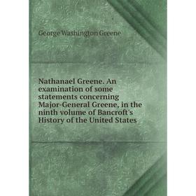 Книга Nathanael Greene An examination of some statements concerning Major-General Greene, in the ninth Volume of Bancroft's History of the United Stat
Книга Nathanael Greene An examination of some statements concerning Major-General Greene, in the ninth Volume of Bancroft's History of the United Stat