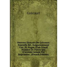 Книга Oeuvres diverses De Grécourt: Nouvelle Éd, Soigneusement Cor, Et Augm D'un Grand Nombre De Piéces Qui N'avoient Jamais Été Imprimées
Книга Oeuvres diverses De Grécourt: Nouvelle Éd, Soigneusement Cor, Et Augm D'un Grand Nombre De Piéces Qui N'avoient Jamais Été Imprimées