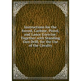 Книга Instructions for the Sword, Carbine, Pistol, and Lance Exercise: Together with Standing Gun Drill, for the Use of the Cavalry
Книга Instructions for the Sword, Carbine, Pistol, and Lance Exercise: Together with Standing Gun Drill, for the Use of the Cavalry