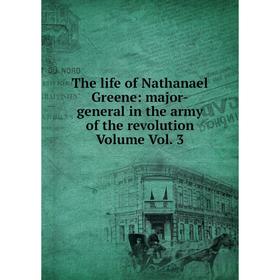 Книга The life of Nathanael Greene: major-general in the army of the revolution Volume Vol. 3
Книга The life of Nathanael Greene: major-general in the army of the revolution Volume Vol. 3