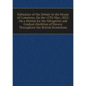 Книга Substance of the Debate in the House of Commons, On the 15Th May, 1823: On a Motion for the Mitigation and Gradual Abolition of Slavery Througho
Книга Substance of the Debate in the House of Commons, On the 15Th May, 1823: On a Motion for the Mitigation and Gradual Abolition of Slavery Througho