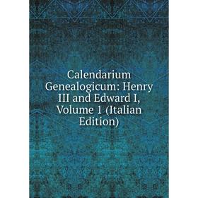 Книга Calendarium Genealogicum: Henry III and Edward I, Volume 1 (Italian Edition)
Книга Calendarium Genealogicum: Henry III and Edward I, Volume 1 (Italian Edition)