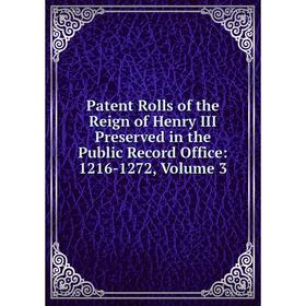 Книга Patent Rolls of the Reign of Henry III Preserved in the Public Record Office: 1216-1272, Volume 3
Книга Patent Rolls of the Reign of Henry III Preserved in the Public Record Office: 1216-1272, Volume 3