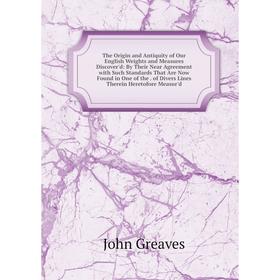 Книга The Origin and Antiquity of Our English Weights and Measures Discover'd: By Their Near Agreement with Such Standards That Are Now Found in One o
Книга The Origin and Antiquity of Our English Weights and Measures Discover'd: By Their Near Agreement with Such Standards That Are Now Found in One o