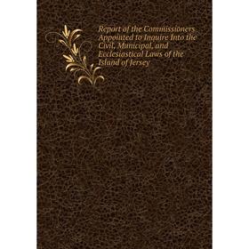 Книга Report of the Commissioners Appointed to Inquire Into the Civil, Municipal, and Ecclesiastical Laws of the Island of Jersey
Книга Report of the Commissioners Appointed to Inquire Into the Civil, Municipal, and Ecclesiastical Laws of the Island of Jersey