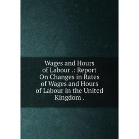 Книга Wages and Hours of Labour.: Report On Changes in Rates of Wages and Hours of Labour in the United Kingdom.
Книга Wages and Hours of Labour.: Report On Changes in Rates of Wages and Hours of Labour in the United Kingdom.
